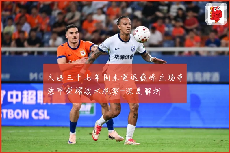 久违三十七年国米重返巅峰主场夺意甲荣耀战术观察-深度解析