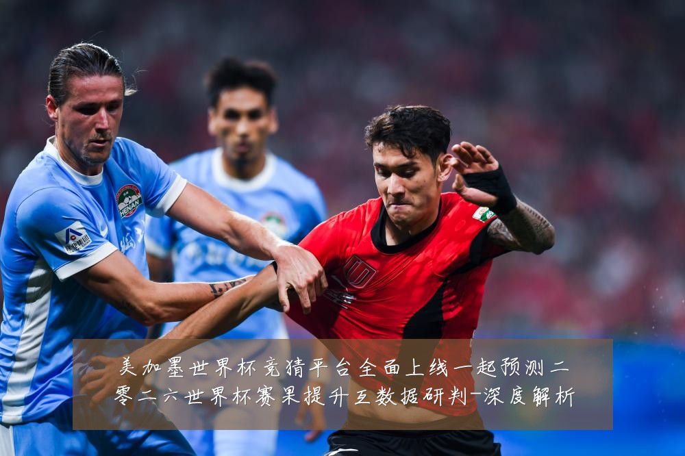 美加墨世界杯竞猜平台全面上线一起预测二零二六世界杯赛果提升互数据研判-深度解析